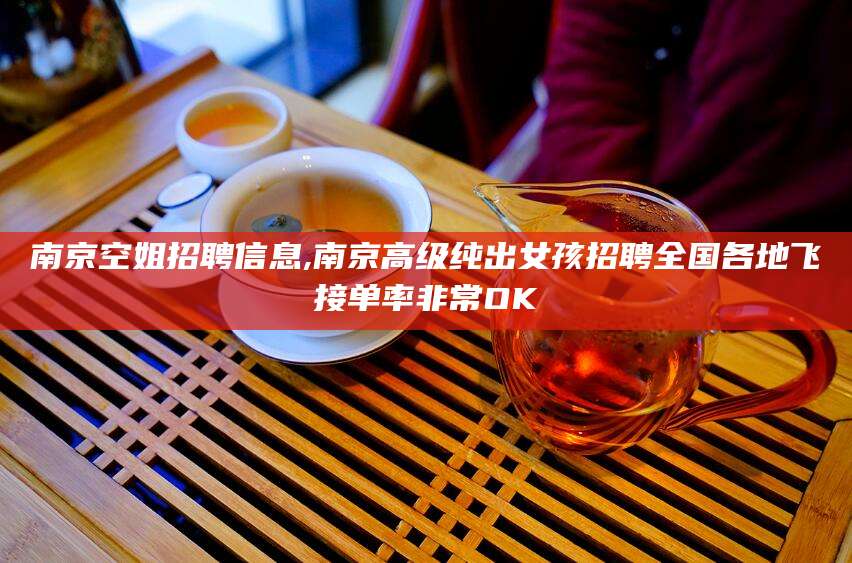 南通南京空姐招聘信息,南京高级纯出女孩招聘全国各地飞接单率非常OK